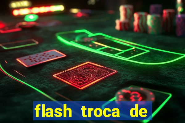 flash troca de corpo parte 2